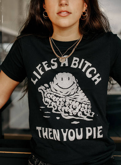 Lifes a B!tch Then You Pie Tee